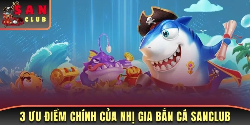 Khám Phá Về Game Nhị Gia Bắn Cá Sanclub Mới Nhất 2025 2 3 ưu điểm chính của Nhị Gia bắn cá Sanclub
