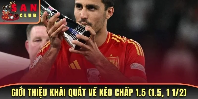 Hướng Dẫn Chơi Kèo Chấp 1.5 Từ A Đến Z Và Kỹ Thuật Soi Kèo 1 Giới thiệu khái quát nhất về kèo chấp 1.5